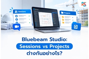 Bluebeam Studio: Sessions vs Projects ต่างกันอย่างไร? หยุดส่งแบบ PDF วนไปมา ก่อนทีมก่อสร้างทำงานผิด Revision!