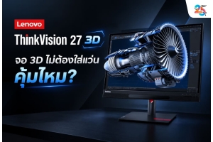 Lenovo ThinkVision 27 3D จอ 3D ไม่ต้องใส่แว่น เปลี่ยนวิธีตรวจสอบงานออกแบบก่อนผลิตจริงได้อย่างไร?