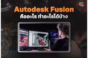 Autodesk Fusion คืออะไร ใช้ทำอะไรได้บ้าง สำหรับมือใหม่