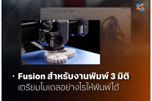 Autodesk Fusion กับงานพิมพ์ 3 มิติ เตรียมโมเดลให้พร้อมพิมพ์อย่างถูกวิธี