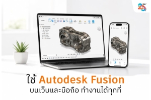 ใช้ Autodesk Fusion บนเว็บและมือถือ ทำงานออกแบบได้ทุกที่