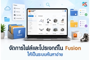 จัดการไฟล์และโปรเจกต์ใน Autodesk Fusion ให้เป็นระบบและค้นหาง่าย