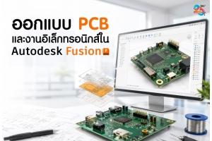 ออกแบบ PCB และงานอิเล็กทรอนิกส์ใน Autodesk Fusion อย่างครบวงจร