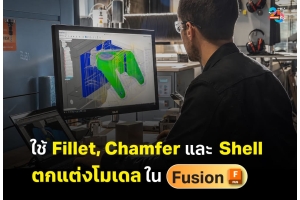 ใช้ Fillet, Chamfer และ Shell ตกแต่งโมเดลให้สมจริงและผลิตได้จริง