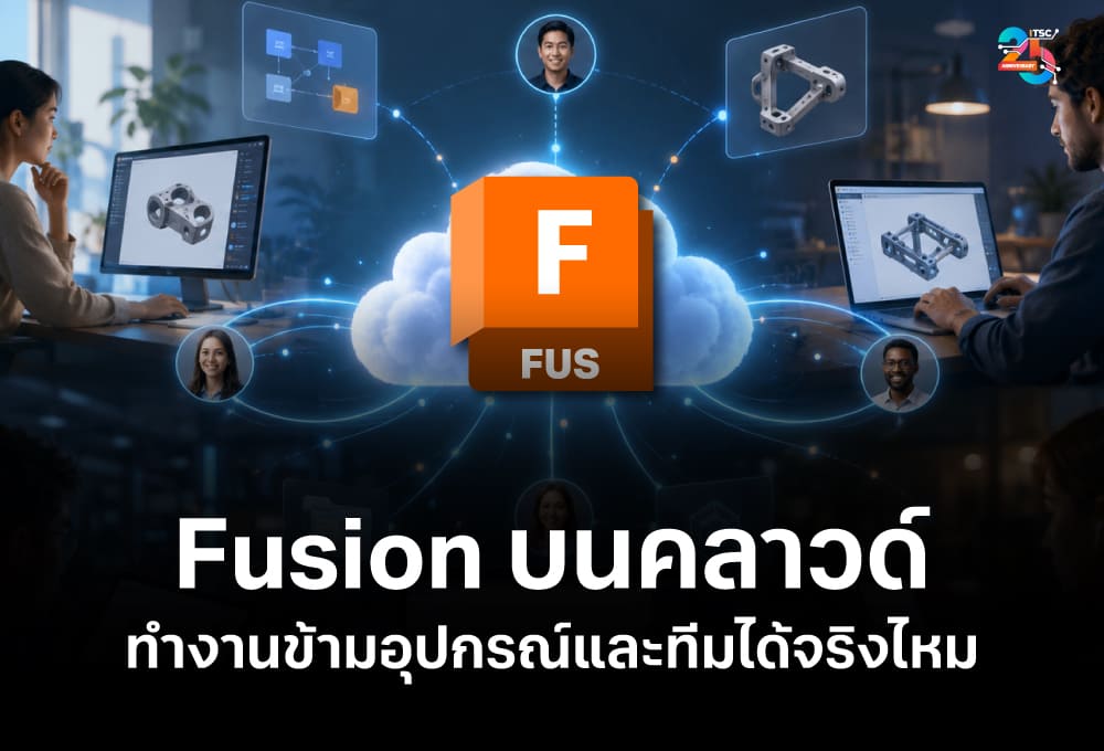 Autodesk Fusion บนคลาวด์ ทำงานข้ามอุปกรณ์และเก็บงานอย่างเป็นระบบ